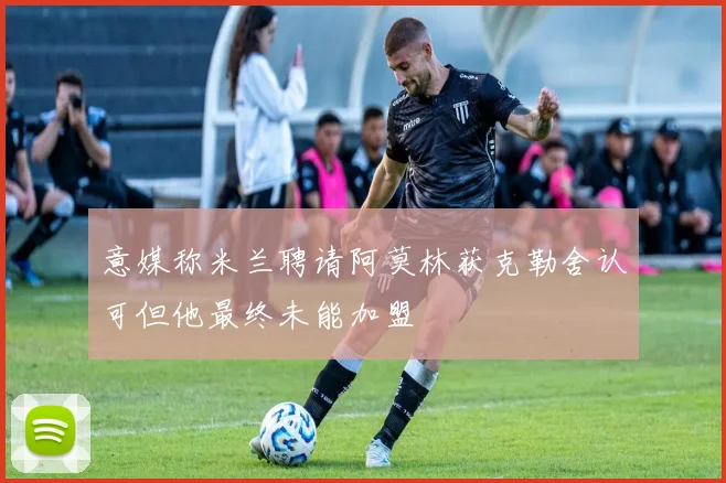 意媒称米兰聘请阿莫林获克勒舍认可但他最终未能加盟